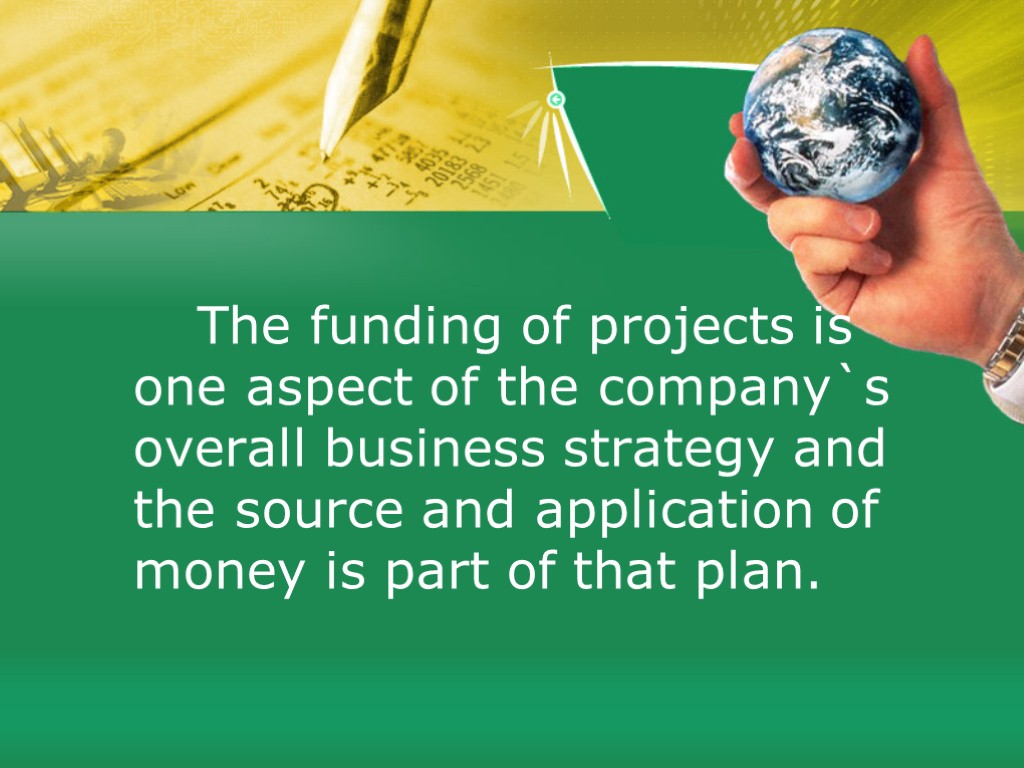 The funding of projects is one aspect of the company`s overall business strategy and